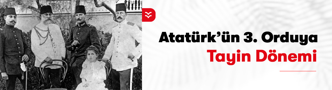 Atatürk'ün 3. Orduya Tayin Dönemi